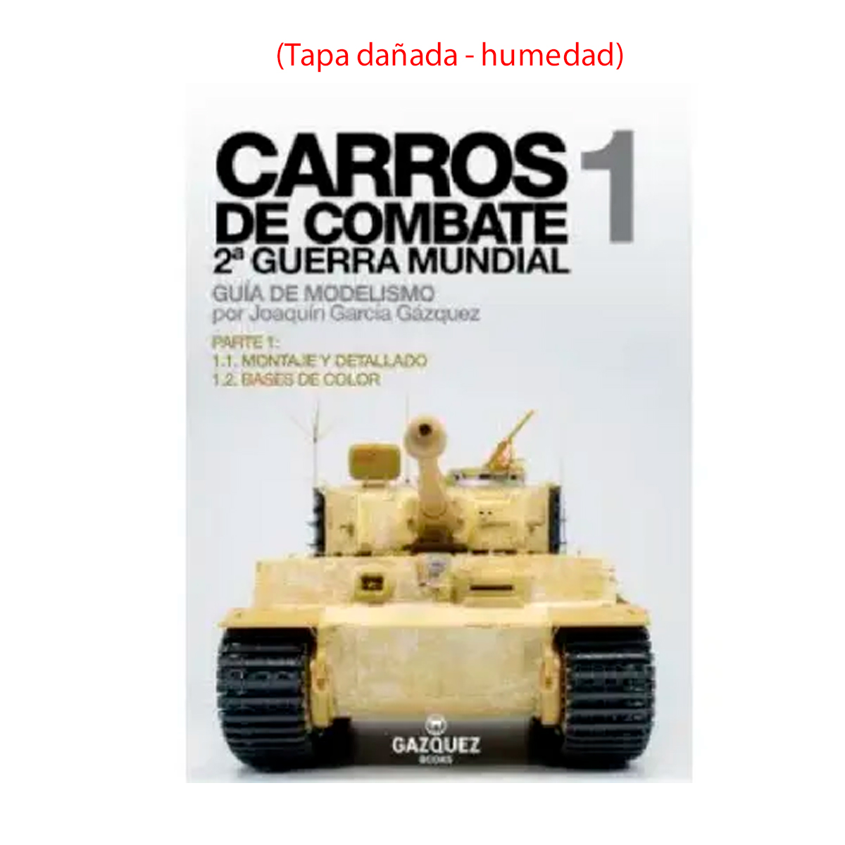 CARROS DE COMBATE 2º GUERRA MUNDIAL Volumen 1 por Joaquin Garcia Gazquez (Daño tapas – Humedad)